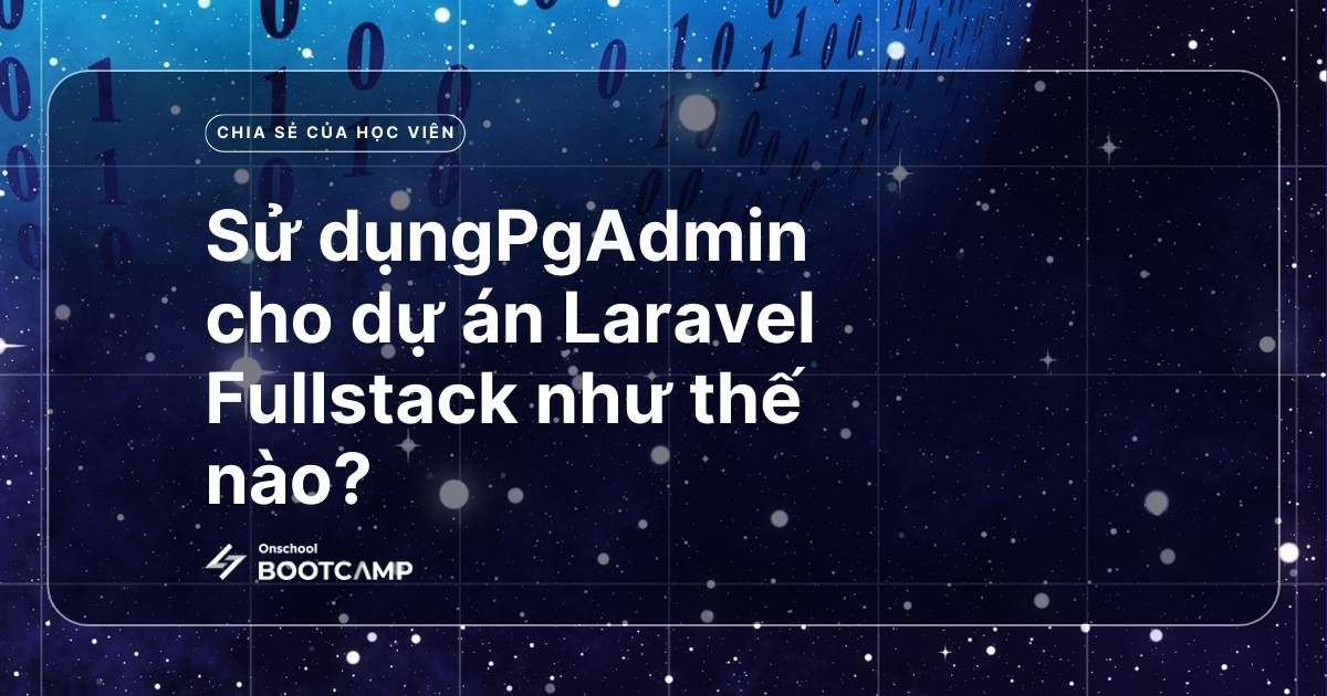 Hướng dẫn sử dụng PgAdmin cho dự án Laravel Fullstack