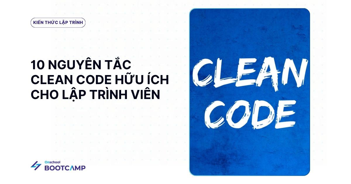 Clean code là gì? 10 nguyên tắc viết code sạch mà mọi lập trình viên cần biết