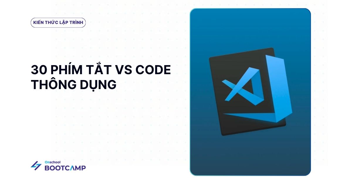 30 Phím tắt VS Code thông dụng giúp lập trình viên code nhanh hơn