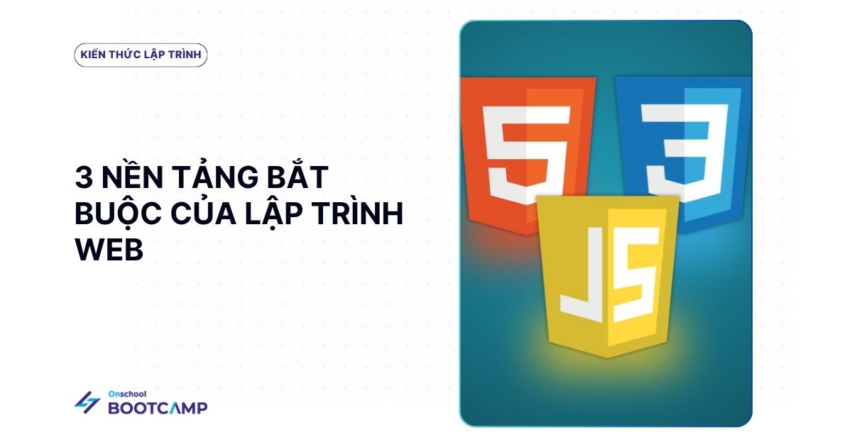 HTML, CSS, JavaScript: 3 Nền tảng bắt buộc khi học web