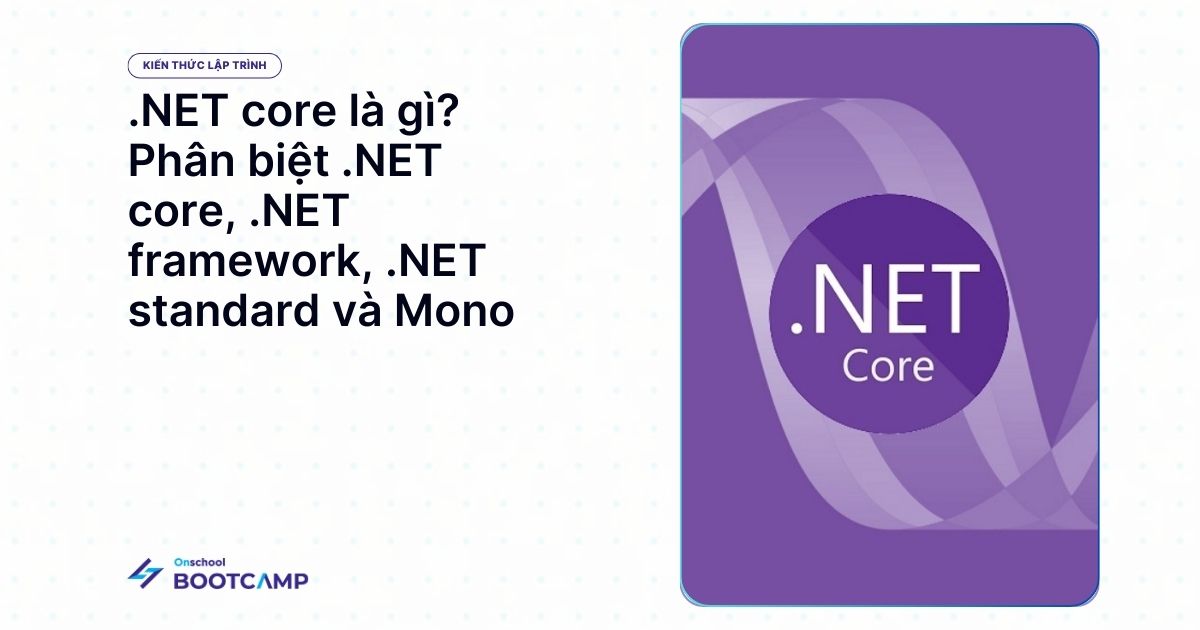 .NET core là gì? Phân biệt .NET core, .NET framework, .NET standard và Mono