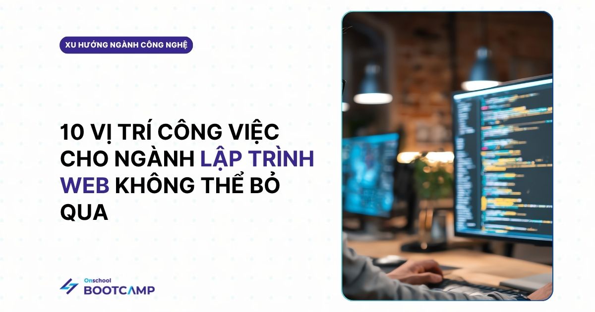 Học lập trình web ra làm gì? 10 vị trí công việc không thể bỏ lỡ