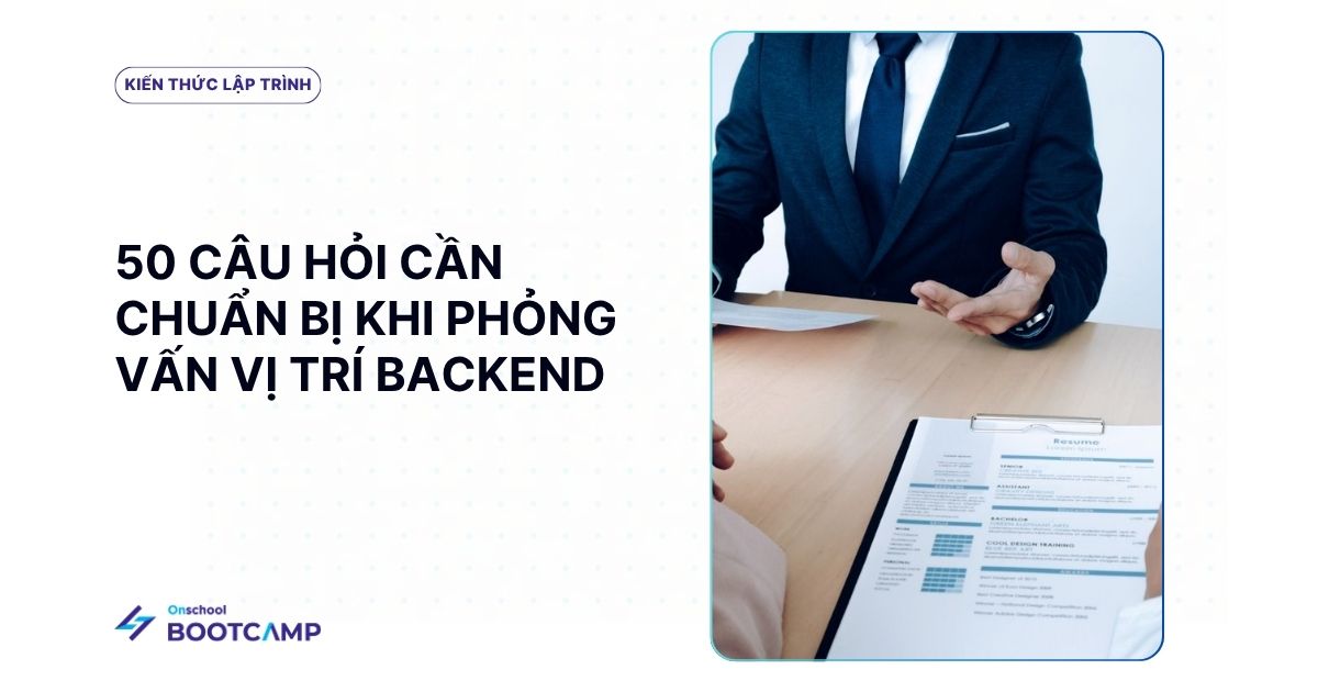50+ câu hỏi phỏng vấn Backend Developer thường gặp