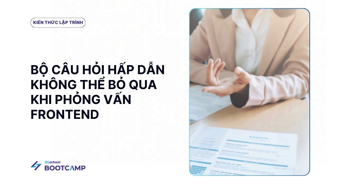 50 câu hỏi phỏng vấn Frontend Developer thường gặp