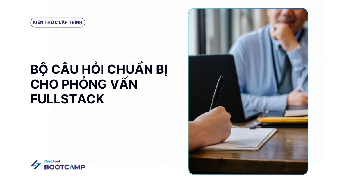 70+ câu hỏi phỏng vấn Fullstack từ cơ bản đến nâng cao (Phần 1)