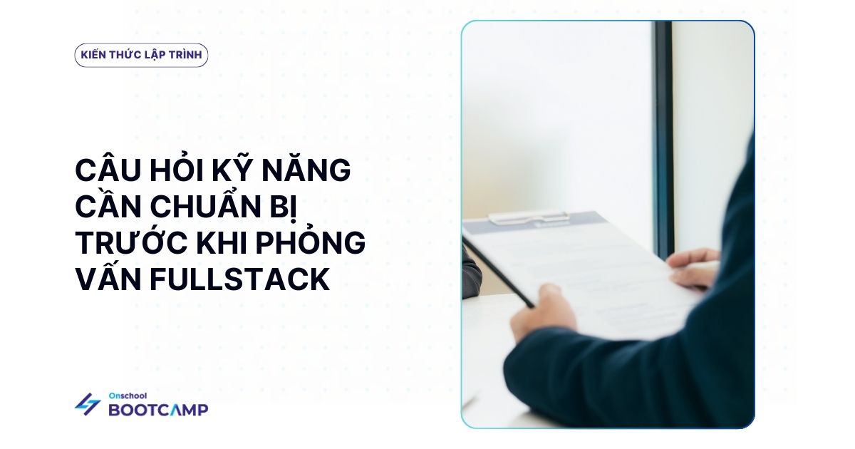 70 câu hỏi phỏng vấn Fullstack từ cơ bản đến nâng cao (Phần 2)