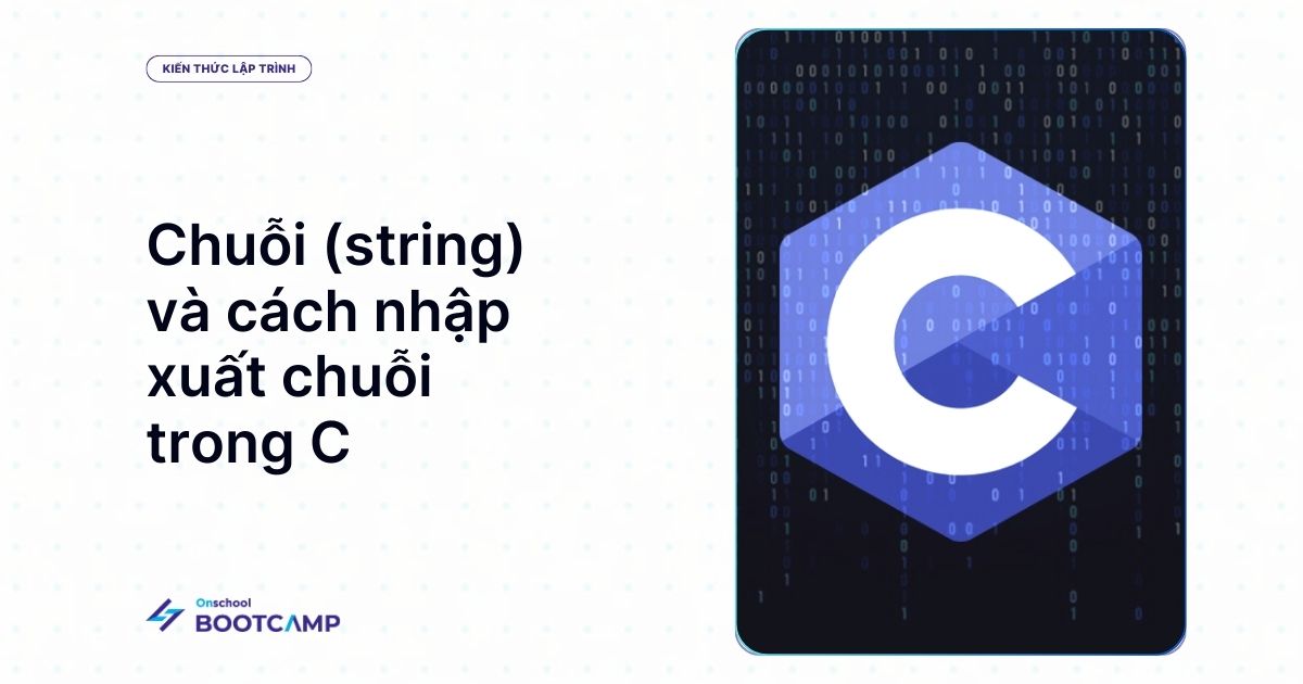 Kiến thức về chuỗi (string) trong C và cách nhập xuất chuỗi trong C