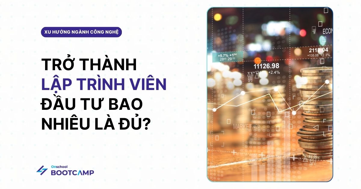 Chi phí để trở thành lập trình viên: Đầu tư bao nhiêu là đủ?