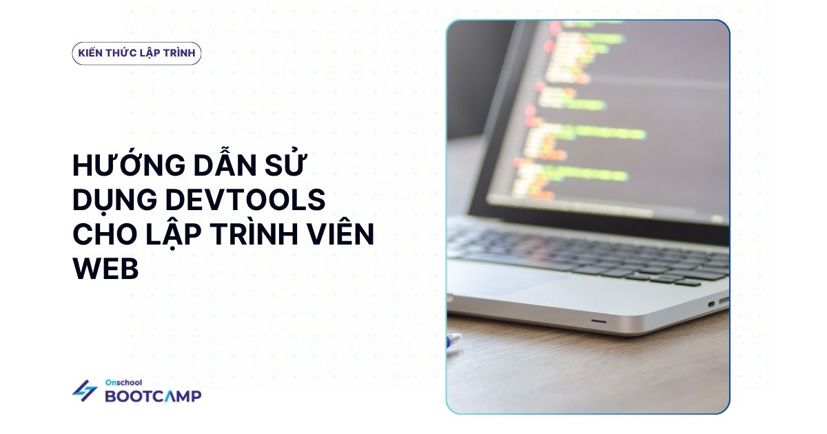 DevTools là gì? Hướng dẫn sử dụng và mẹo cho lập trình viên web