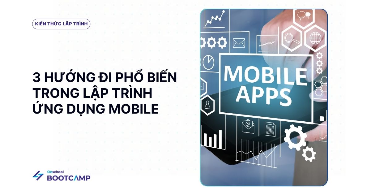 Học Lập Trình App Mobile Bắt Đầu Từ Nền Tảng Nào: Android, iOS Hay Cross-platform?