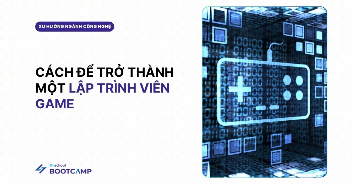 Lập trình game là gì? Cách để trở thành một lập trình viên game