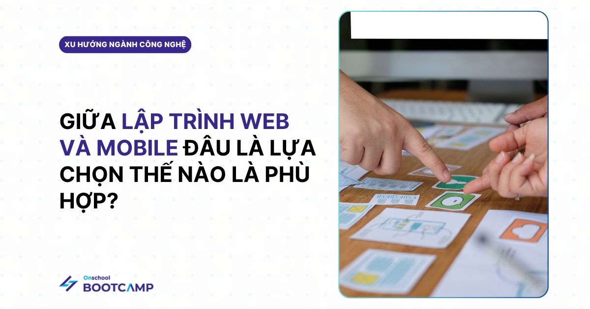 Nên học lập trình web hay mobile? Lựa chọn thế nào là phù hợp?