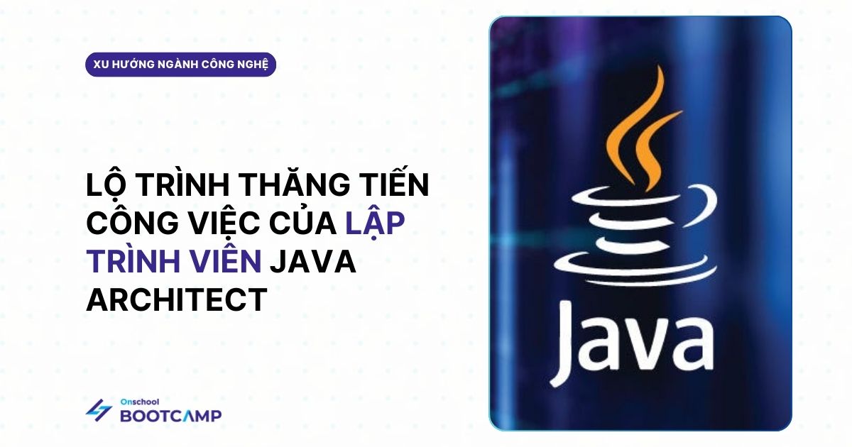 Lộ Trình Thăng Tiến Java Architect: Mất Bao Lâu và Thu Nhập Có Thể Đạt Đến Mức Nào?