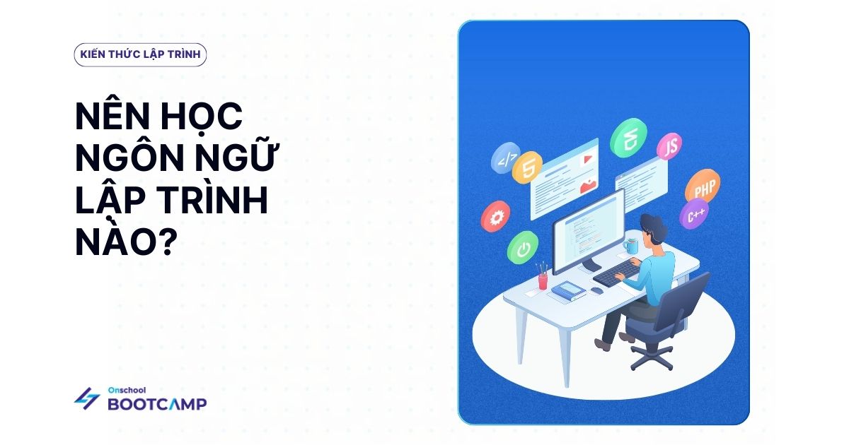 Nên học ngôn ngữ lập trình nào? Top 10 ngôn ngữ lập trình cho người mới bắt đầu