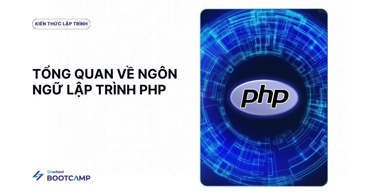 Ngôn ngữ lập trình PHP là gì? Tổng quan về ngôn ngữ lập trình PHP