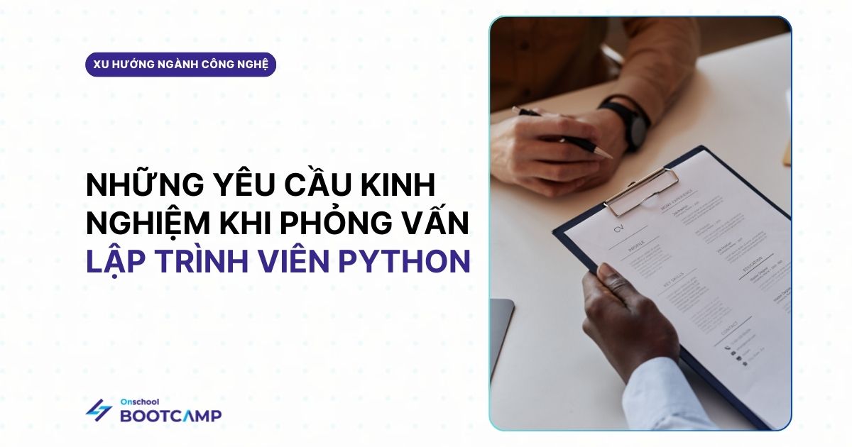Những yêu cầu kinh nghiệm khi tham gia phỏng vấn lập trình viên Python mà người ứng tuyển nên biết