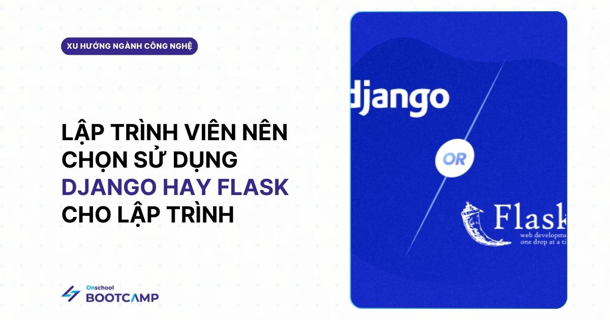 Ứng dụng Django và Flask: nên chọn framework nào cho web Python của bạn?